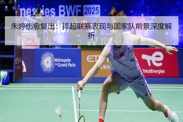 朱婷伤愈复出：排超联赛表现与国家队前景深度解析